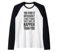 You find it Offensive? That's why I'm Happier Than You Raglan Baseball Tee