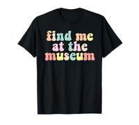 You Find Me At The Museum T-Shirt