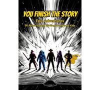 YOU Finish the Story - Epic Adventures: 50 Action-Packed Writing Prompts for Kids | Fantasy, Sci-Fi, Wild West, Survival, and Superheroes