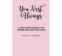 You First. Always.: A Self-Care Journal for Women Who Give Too Much
