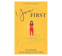 You First: Your Body, Your Needs, Guilt Free