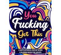 You Fucking Got This: A Motivational Swear Word Coloring Book for Adults