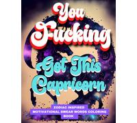 You Fucking Got This Capricorn: Motivational Swear Words Coloring Book : Swear Word Zodiac Inspired Coloring Book : Swearing Coloring Pages For Adults