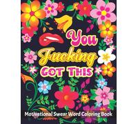 You Fucking Got This: Motivational Swear Word Coloring Book: Motivational Swear Word Coloring Pages with Positive Affirmations for Adults:
