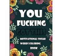 You Fucking Got This: Motivational Swear Words Coloring Book: Swear Word Colouring Books for Adults: Swearing Colouring Book Pages for Stress Relief ... Funny Journals and Adult Coloring Books)