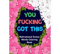 You Fucking Got This : Motivational Swear Words Coloring Book: Sweary Quotes Colouring Book for Adults to Relief Stress and Relaxation | Inspirational Adult Cuss Words Coloring Book