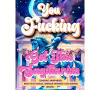 You Fucking Got This Sagittarius: Motivational Swear Words Coloring Book : Swear Word Zodiac Inspired Coloring Book : Swearing Coloring Pages For Adults