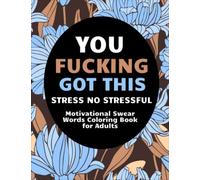 You Fucking Got This Stress No Stressful Motivational Swear Words Coloring Book For Adults: Great Coloring Book With 28 Funny Color Pages For Stress Relife And Relaxation