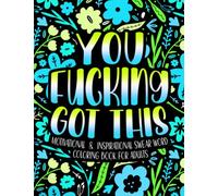 You Fucking Got This: Swear Word Coloring Book: A Cuss Word Coloring Book for Adults with Motivational Quotes to Reduce Stress: Funny Colouring Pages ... Relaxation (Inspirational Gifts for Women)