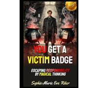 You Get A Victim Badge: Escaping Responsibility By Magical Thinking (Redpilled Progressive (satire))