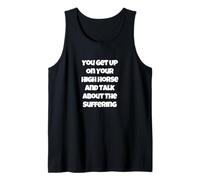 You Get Up On Your High Horse and Talk About The Suffering Tank Top