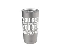You Get What You Get and You Don't Throw A Fit - Stainless Steel Insulated Tumbler