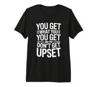 You Get What You Get Quote Don’t Get Upset Saying Premium T-Shirt