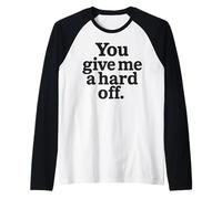 You Give Me a Hard Off - Bold Black Sarcasm Quote Raglan Baseball Tee