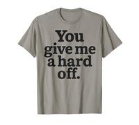 You Give Me a Hard Off - Bold Black Sarcasm Quote T-Shirt
