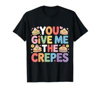 You Give Me The Crepes Pancake Breakfast - T-Shirt