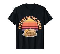 You Give Me The Crepes Pancake Breakfast - T-Shirt