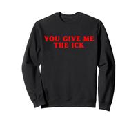 You Give Me The Ick Funny Y2K Sweatshirt