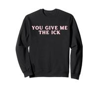 You Give Me The Ick Funny Y2K Sweatshirt
