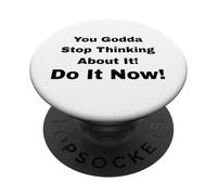 You Godda Stop Thinking About It! Do It Now! PopSockets Adhesive PopGrip