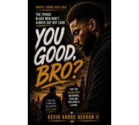 You Good, Bro?: The Things Black Men Don’t Always Say Out Loud: 1