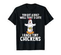 You Got a Dog That’s Cute I Raise Tiny Chickens Funny T-Shirt