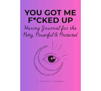 You Got Me F*cked Up: Hexing Journal for the Petty, Powerful & Protected