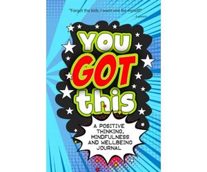 You Got This - A Positive Thinking, Mindfulness and Wellbeing Journal: A daily journal for kids to promote happiness, gratitude, self-confidence and mental health wellbeing.