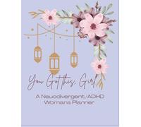 You Got This, Girl-A Neurodivergent/ ADHD Woman's Planner: Flexible organization and self-kindness for ADHD and neurodivergent women, Gentle structure for busy, creative, beautifully unique minds