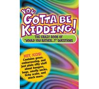 You Gotta Be Kidding!: The Crazy Book of "Would You Rather...?" Questions