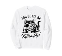 You Gotta Be Kitten Me Funny Cat Design Sweatshirt