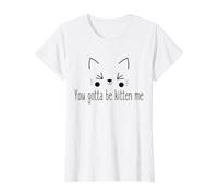 You Gotta Be Kitten Me Funny Sarcastic Cat Pun Value Graphic T-Shirt, Women, White, S