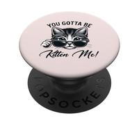 you gotta be kitten me PopSockets Adhesive PopGrip