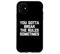 You Gotta Break The Rules Sometimes - Funny Saying Sarcastic Case for iPhone 11