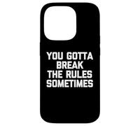 You Gotta Break The Rules Sometimes - Funny Saying Sarcastic Case for iPhone 14 Pro