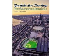 You Gotta Love These Guys: Fifty Years of Seattle Mariners Baseball