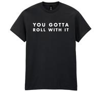 You Gotta Roll with It T-Shirt, Mens Womens Unisex Fit Tee, Music Festival Gig Black