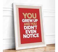 You Grew Up and Didn't Notice Typography Framed Wall Art Print A2 (59.4×42cm) White, Wall Decor for Living Room, Bedroom, Office & Home, Ready to Hang, Art Gift