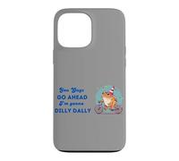 You Guys Go Ahead I'm Gonna Dilly Dally Case for iPhone 13 Pro Max