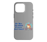 You Guys Go Ahead I'm Gonna Dilly Dally Case for iPhone 16 Pro