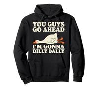 You Guys Go Ahead I'm Gonna Dilly Dally Funny Goose Pullover Hoodie
