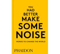 You Had Better Make Some Noise : Words to Change the World