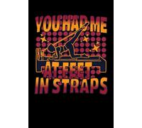 You Had Me At Feet In Straps: Funny Blank Lined Notebook & Journal for Taking Notes for Home, School, and Work for Pilates Workout Lovers, Teachers, Instructors and Trainers