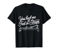 You had me at Feet in Straps Funny Pilates Reformers Fitness T-Shirt