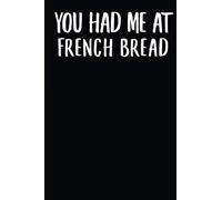 You Had Me At French Bread: A Notebook