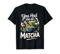 You Had Me at Matcha Green Tea Matcha Latte Lover T-Shirt