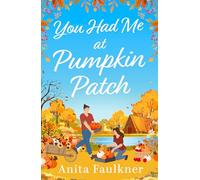 You Had Me At Pumpkin Patch: A brand-new, hilarious grumpy x sunshine, forced-proximity, cozy autumnal romance for fans of Laurie Gilmore to read this fall 2025!