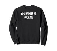 You had me at Rucking - rucking gift for those who ruck Sweatshirt