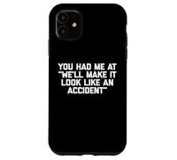 You Had Me At "We'll Make It Look Like An Accident" - Funny Case for iPhone 11