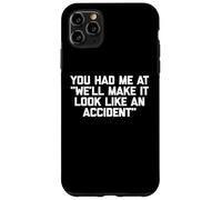 You Had Me At "We'll Make It Look Like An Accident" - Funny Case for iPhone 11 Pro Max